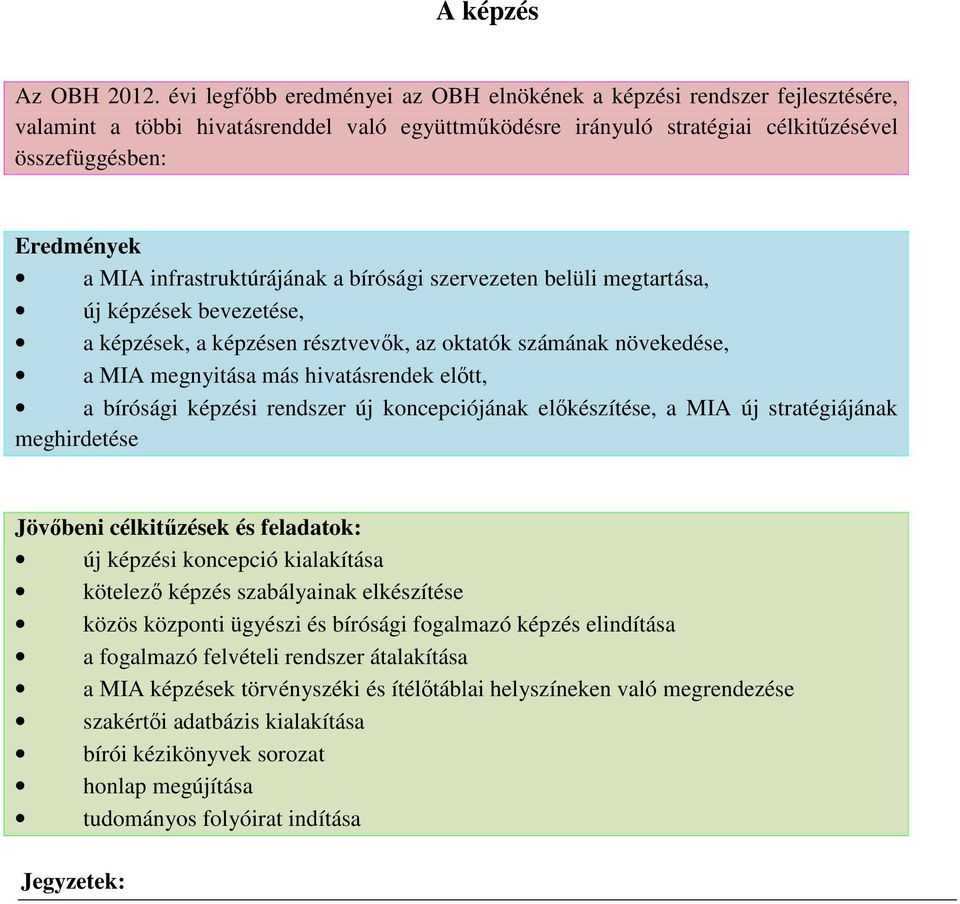 infrastruktúrájának a bírósági szervezeten belüli megtartása, új képzések bevezetése, a képzések, a képzésen résztvevők, az oktatók számának növekedése, a MIA megnyitása más hivatásrendek előtt, a