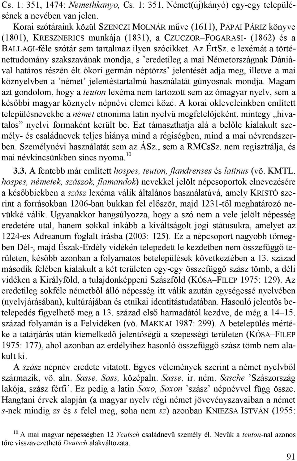 e lexémát a történettudomány szakszavának mondja, s eredetileg a mai Németországnak Dániával határos részén élt ókori germán néptörzs jelentését adja meg, illetve a mai köznyelvben a német