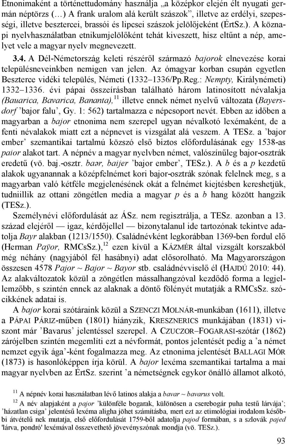 A Dél-Németország keleti részéről származó bajorok elnevezése korai településneveinkben nemigen van jelen. Az ómagyar korban csupán egyetlen Beszterce vidéki település, Németi (1332 1336/Pp.Reg.