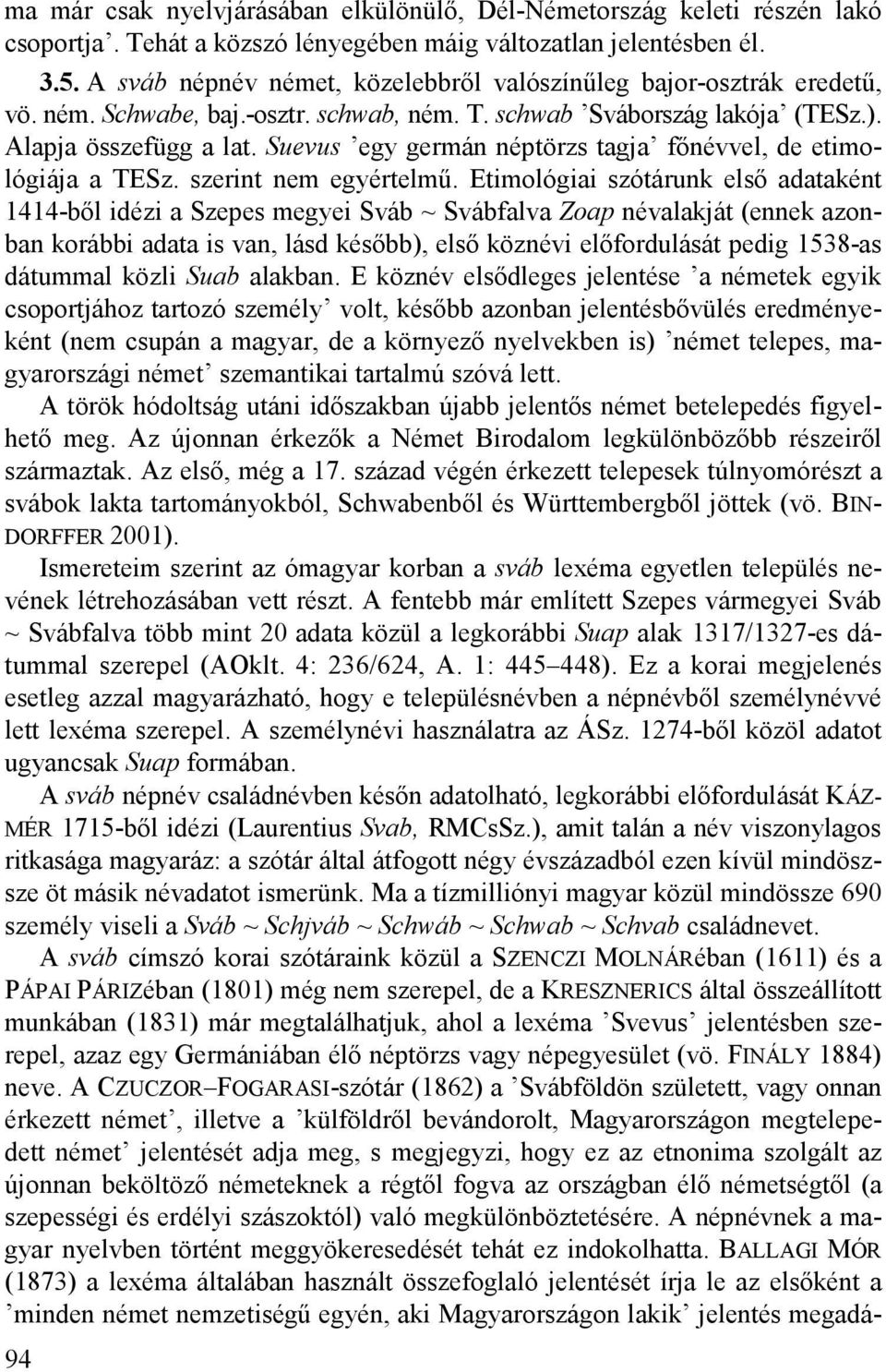 Suevus egy germán néptörzs tagja főnévvel, de etimológiája a TESz. szerint nem egyértelmű.