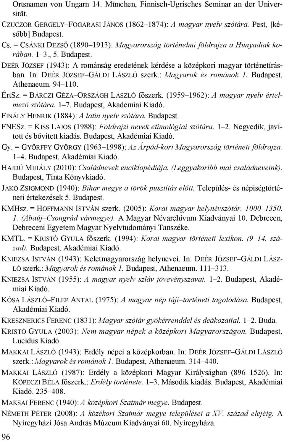 In: DEÉR JÓZSEF GÁLDI LÁSZLÓ szerk.: Magyarok és románok 1. Budapest, Athenaeum. 94 110. ÉrtSz. = BÁRCZI GÉZA ORSZÁGH LÁSZLÓ főszerk. (1959 1962): A magyar nyelv értelmező szótára. 1 7.