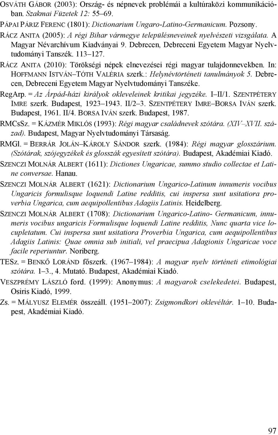 RÁCZ ANITA (2010): Törökségi népek elnevezései régi magyar tulajdonnevekben. In: HOFFMANN ISTVÁN TÓTH VALÉRIA szerk.: Helynévtörténeti tanulmányok 5.