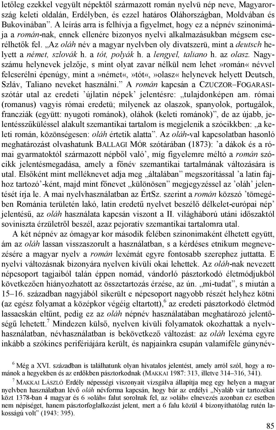 Az oláh név a magyar nyelvben oly divatszerü, mint a deutsch helyett a német, szlovák h. a tót, polyák h. a lengyel, taliano h. az olasz.