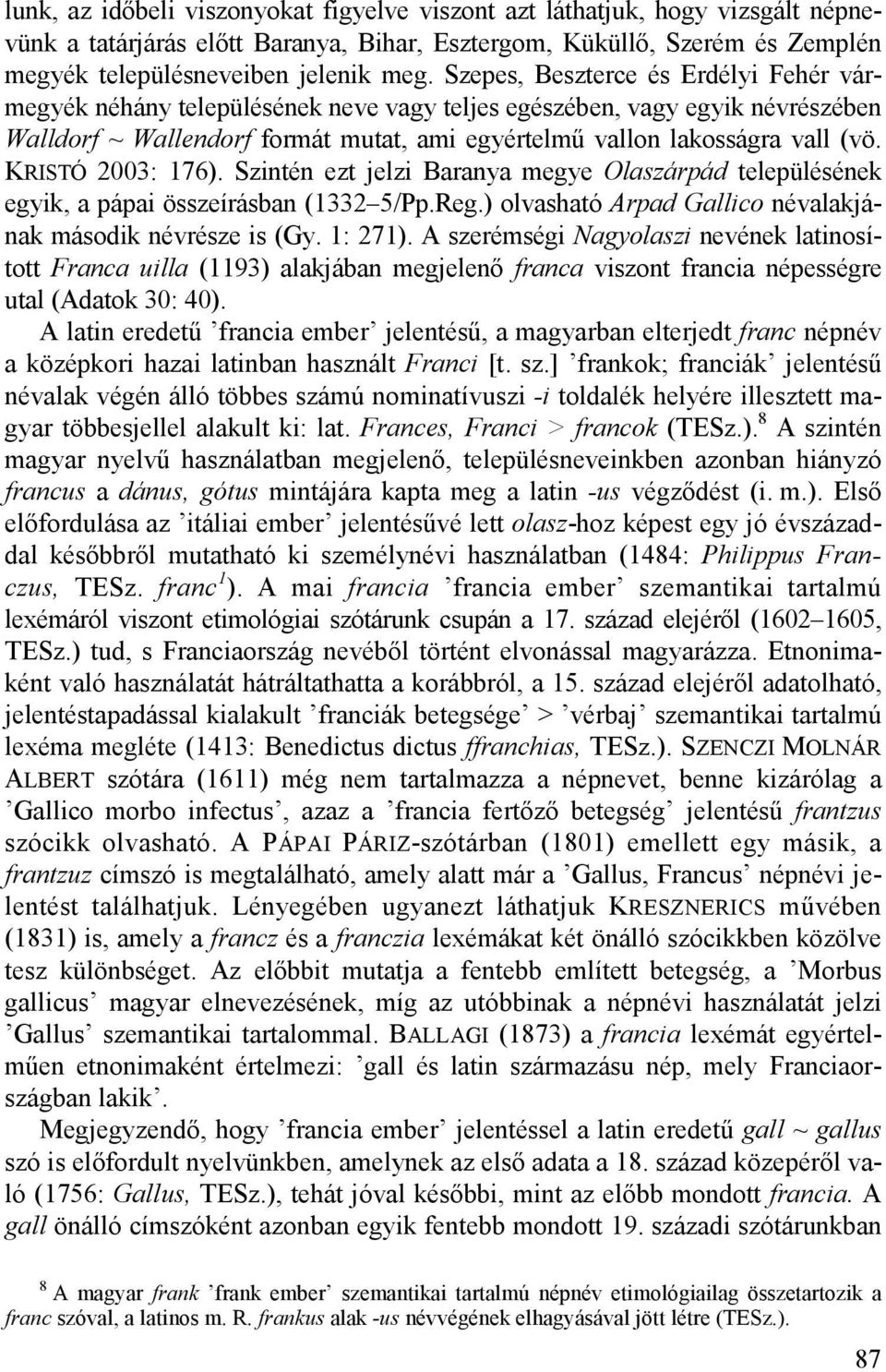 KRISTÓ 2003: 176). Szintén ezt jelzi Baranya megye Olaszárpád településének egyik, a pápai összeírásban (1332 5/Pp.Reg.) olvasható Arpad Gallico névalakjának második névrésze is (Gy. 1: 271).