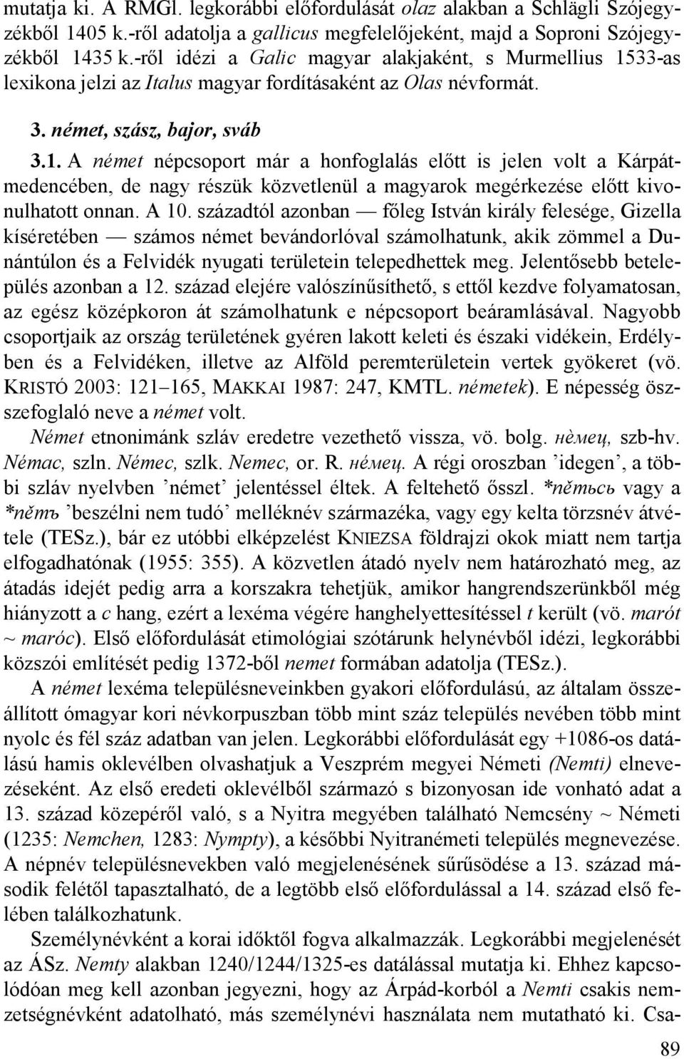 33-as lexikona jelzi az Italus magyar fordításaként az Olas névformát. 3. német, szász, bajor, sváb 3.1.