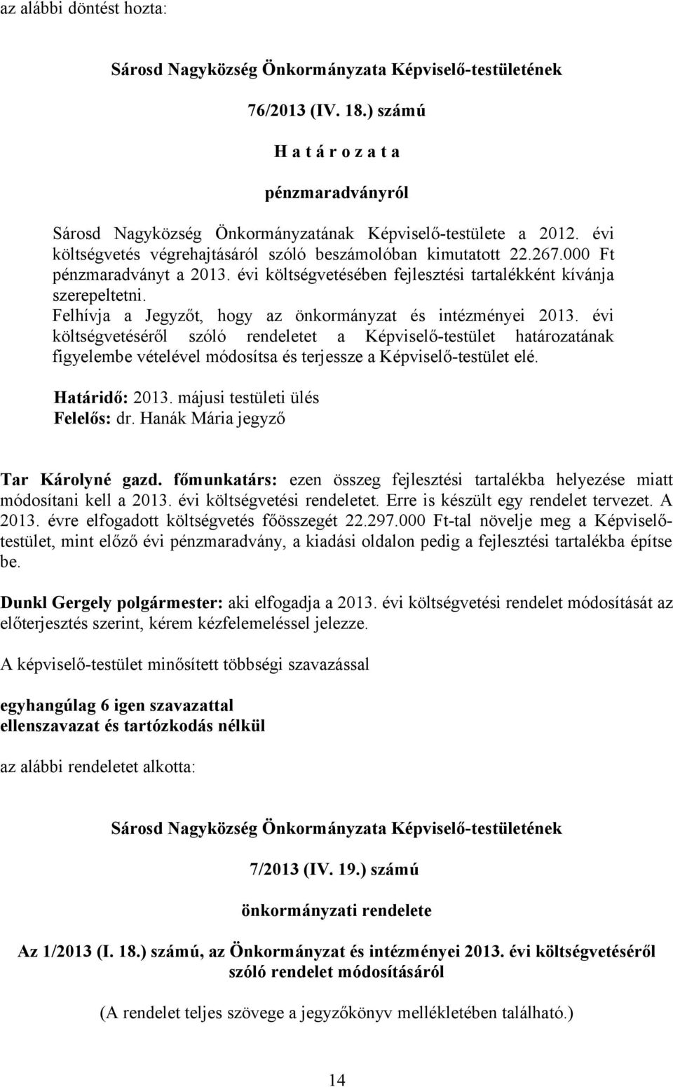 évi költségvetéséről szóló rendeletet a Képviselő-testület határozatának figyelembe vételével módosítsa és terjessze a Képviselő-testület elé. Határidő: 2013. májusi testületi ülés Felelős: dr.