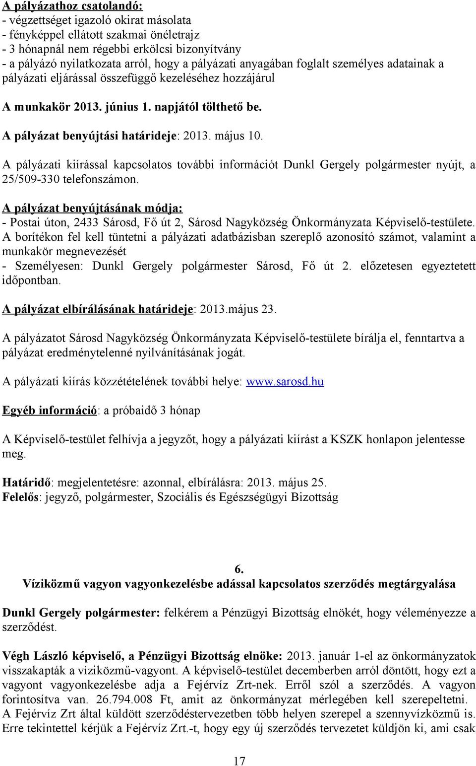 május 10. A pályázati kiírással kapcsolatos további információt Dunkl Gergely polgármester nyújt, a 25/509-330 telefonszámon.