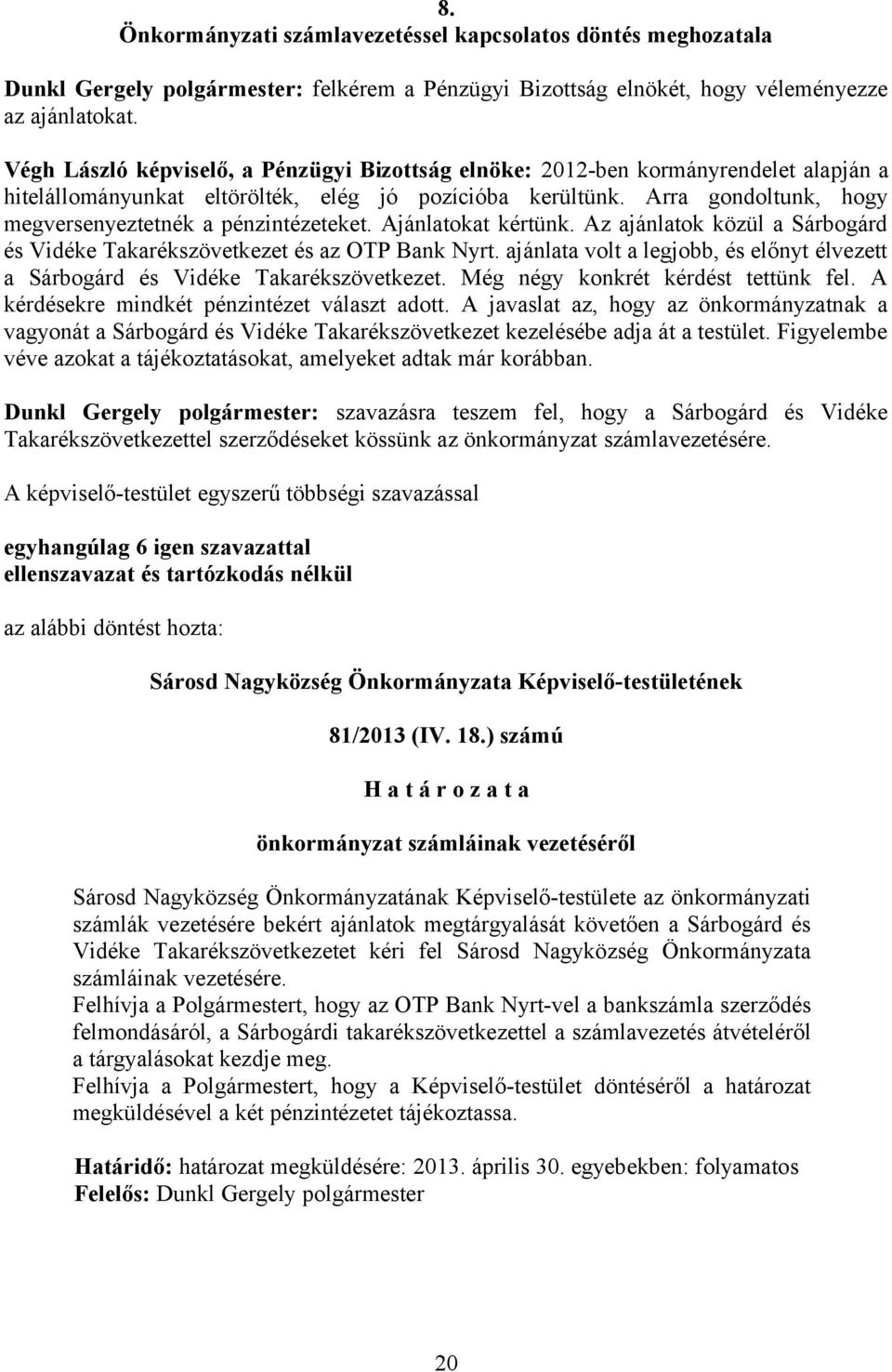 Arra gondoltunk, hogy megversenyeztetnék a pénzintézeteket. Ajánlatokat kértünk. Az ajánlatok közül a Sárbogárd és Vidéke Takarékszövetkezet és az OTP Bank Nyrt.