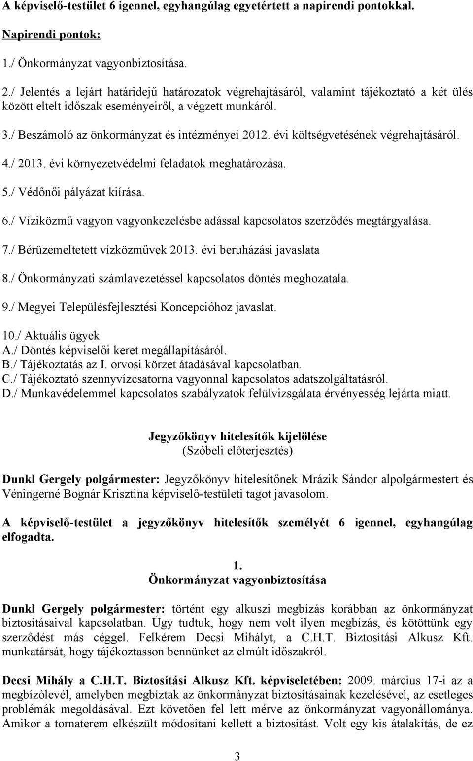 évi költségvetésének végrehajtásáról. 4./ 2013. évi környezetvédelmi feladatok meghatározása. 5./ Védőnői pályázat kiírása. 6.