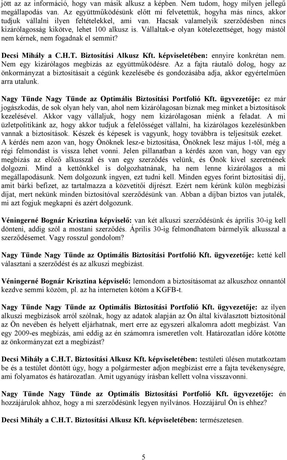 Vállaltak-e olyan kötelezettséget, hogy mástól nem kérnek, nem fogadnak el semmit? Decsi Mihály a C.H.T. Biztosítási Alkusz Kft. képviseletében: ennyire konkrétan nem.