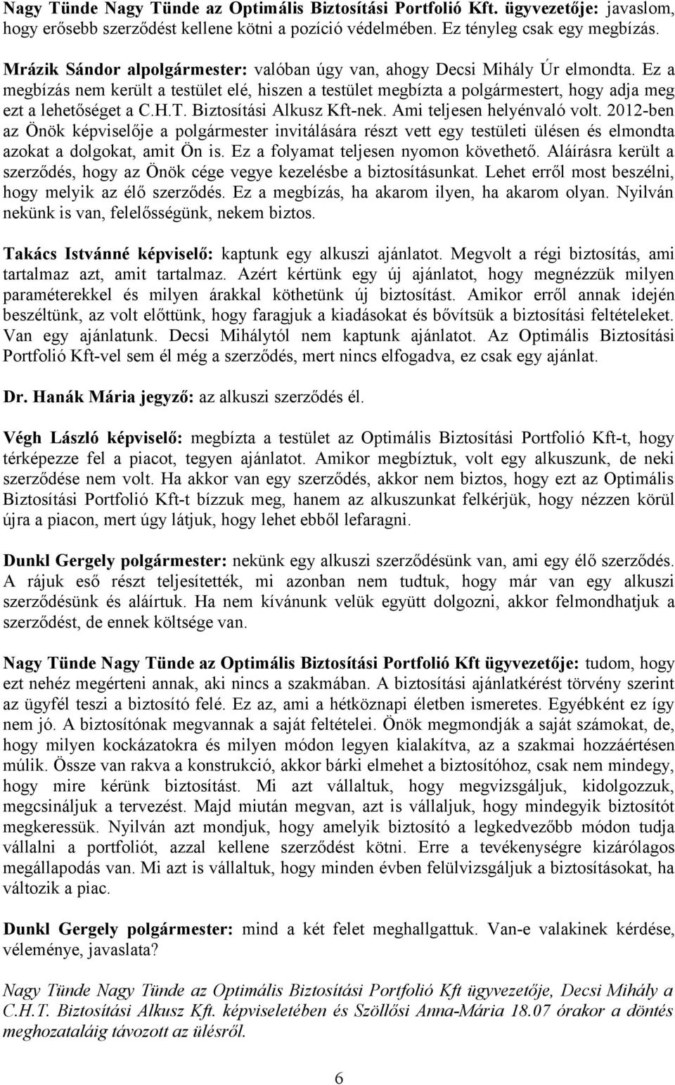 H.T. Biztosítási Alkusz Kft-nek. Ami teljesen helyénvaló volt. 2012-ben az Önök képviselője a polgármester invitálására részt vett egy testületi ülésen és elmondta azokat a dolgokat, amit Ön is.