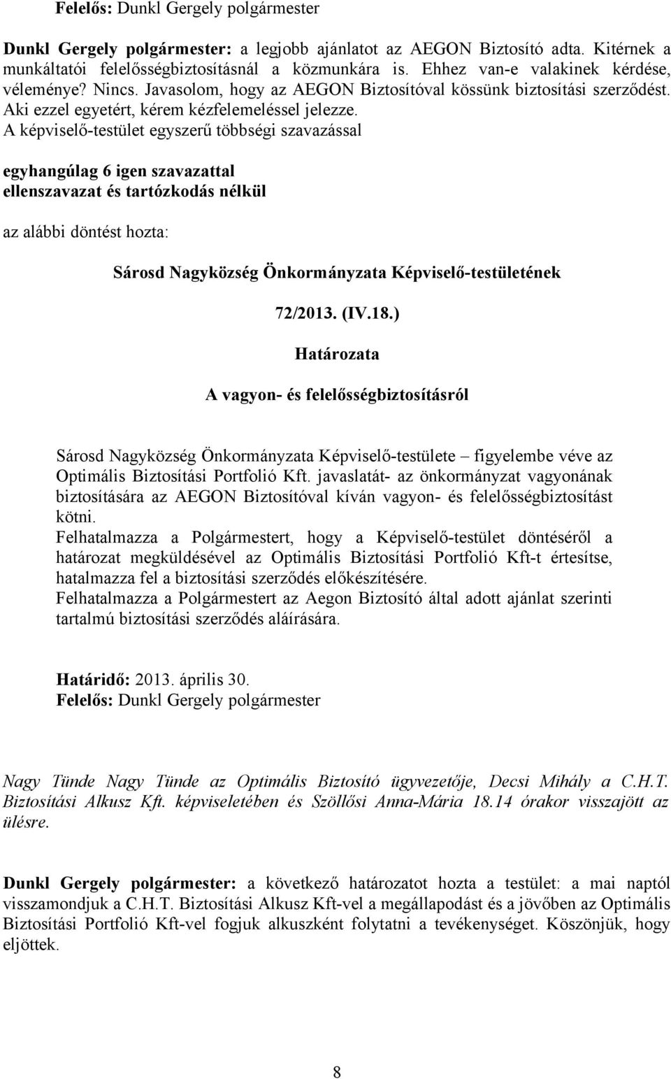 ) Határozata A vagyon- és felelősségbiztosításról Sárosd Nagyközség Önkormányzata Képviselő-testülete figyelembe véve az Optimális Biztosítási Portfolió Kft.