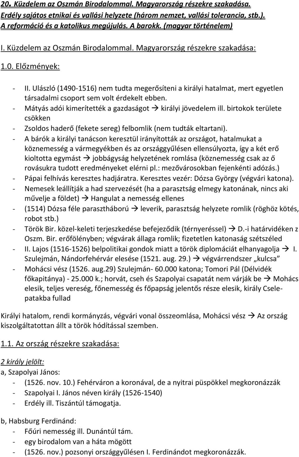 Ulászló (1490-1516) nem tudta megerősíteni a királyi hatalmat, mert egyetlen társadalmi csoport sem volt érdekelt ebben. - Mátyás adói kimerítették a gazdaságot királyi jövedelem ill.