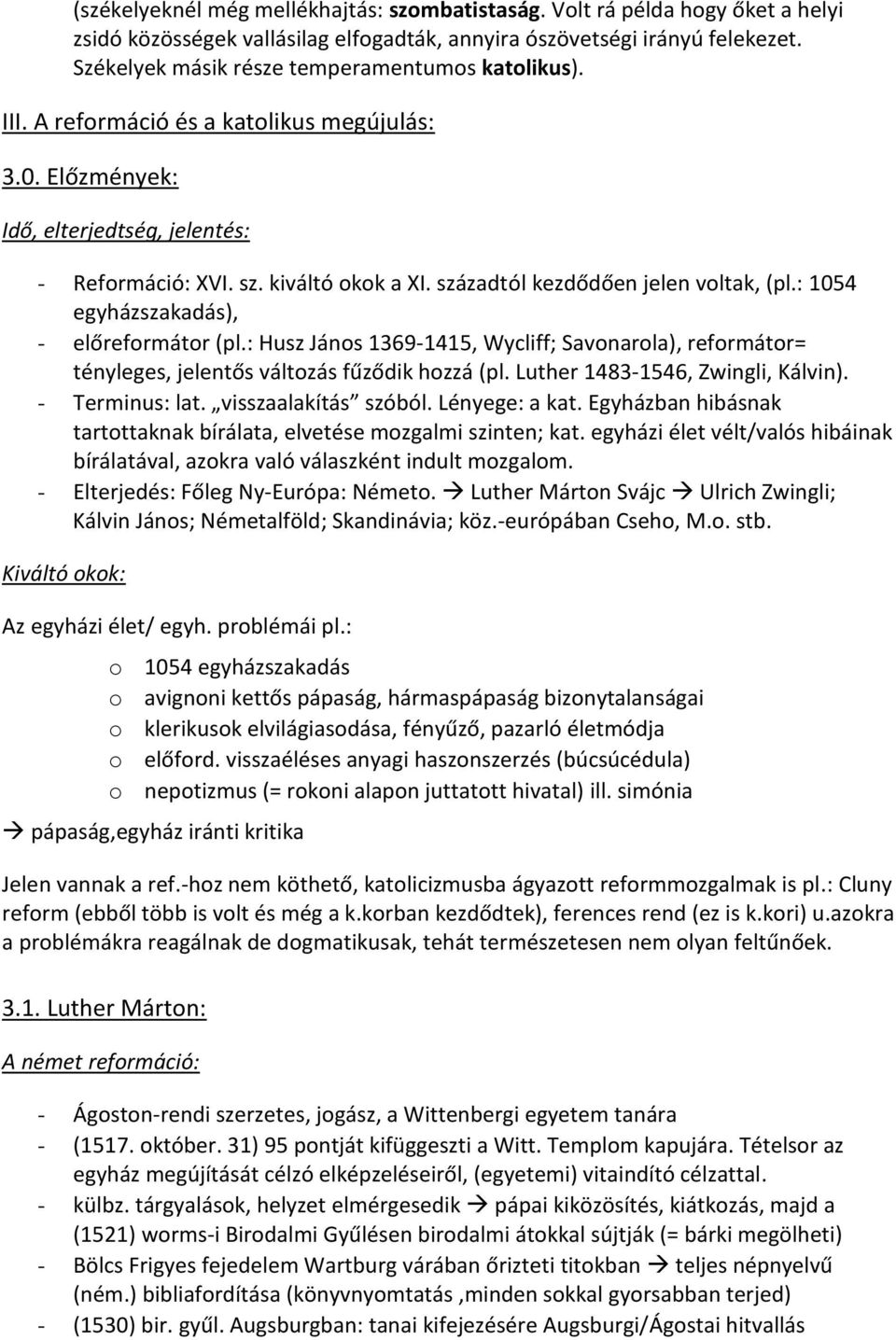 századtól kezdődően jelen voltak, (pl.: 1054 egyházszakadás), - előreformátor (pl.: Husz János 1369-1415, Wycliff; Savonarola), reformátor= tényleges, jelentős változás fűződik hozzá (pl.