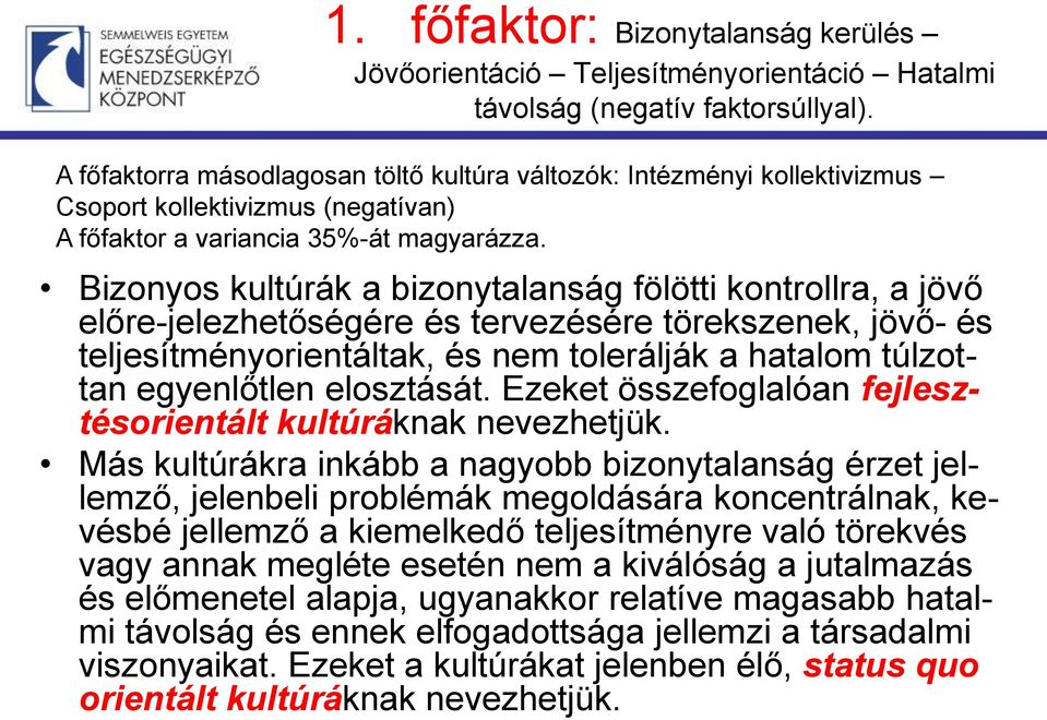 Bizonyos kultúrák a bizonytalanság fölötti kontrollra, a jövő előre-jelezhetőségére és tervezésére törekszenek, jövő- és teljesítményorientáltak, és nem tolerálják a hatalom túlzottan egyenlőtlen