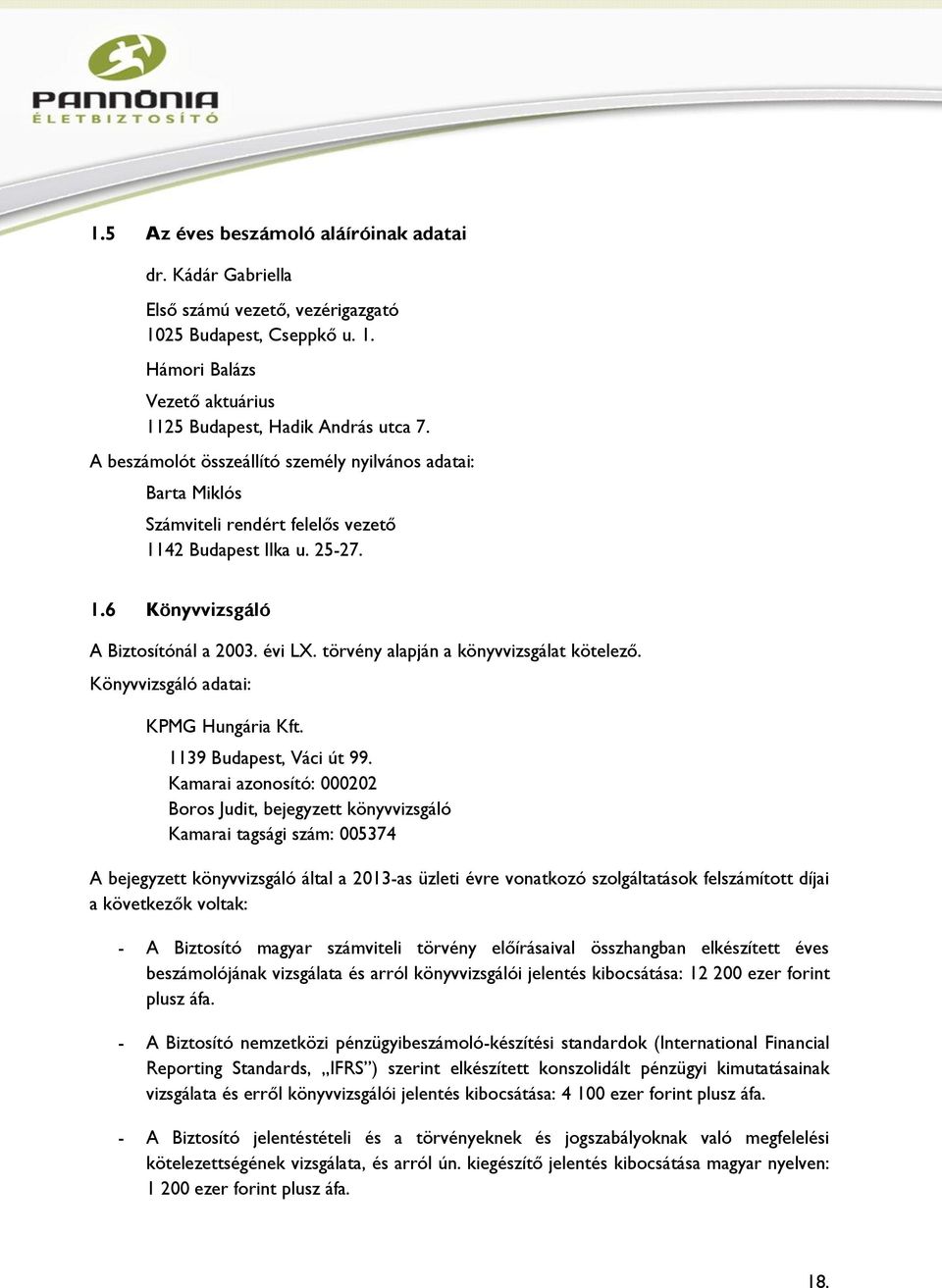 törvény alapján a könyvvizsgálat kötelező. Könyvvizsgáló adatai: KPMG Hungária Kft. 1139 Budapest, Váci út 99.