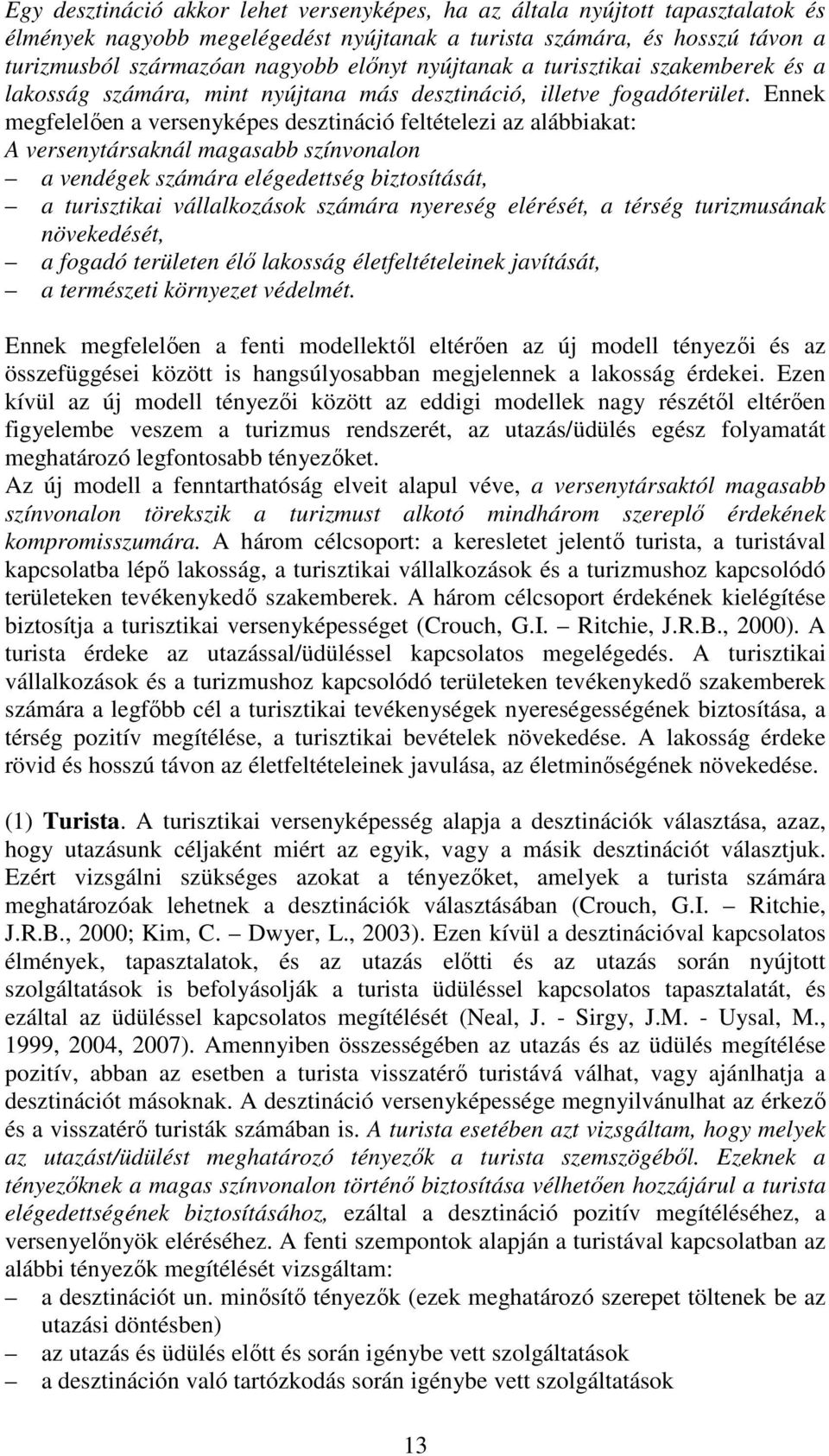 Ennek megfelelıen a versenyképes desztináció feltételezi az alábbiakat: A versenytársaknál magasabb színvonalon a vendégek számára elégedettség biztosítását, a turisztikai vállalkozások számára