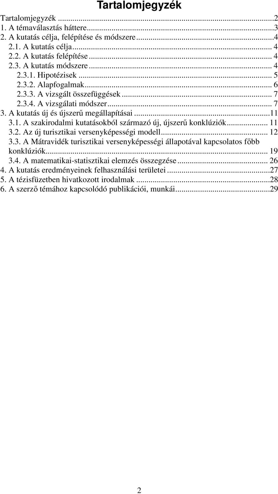 3.1. A szakirodalmi kutatásokból származó új, újszerő konklúziók... 11 3.2. Az új turisztikai versenyképességi modell... 12 3.3. A Mátravidék turisztikai versenyképességi állapotával kapcsolatos fıbb konklúziók.