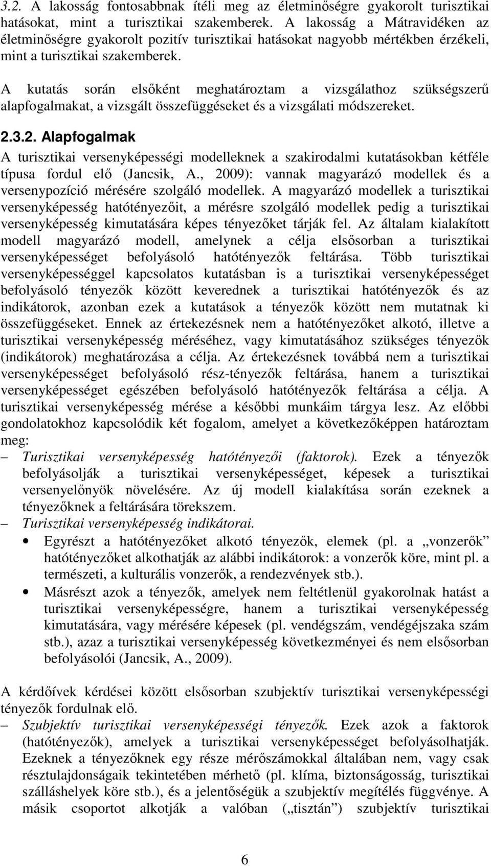 A kutatás során elsıként meghatároztam a vizsgálathoz szükségszerő alapfogalmakat, a vizsgált összefüggéseket és a vizsgálati módszereket. 2.