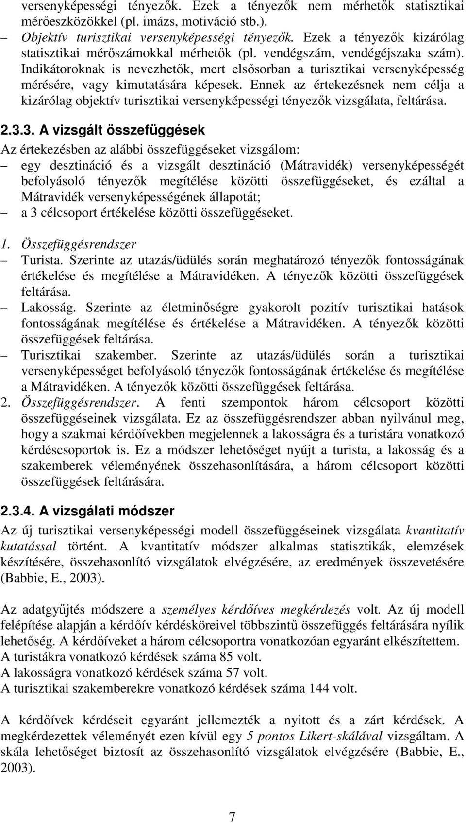 Indikátoroknak is nevezhetık, mert elsısorban a turisztikai versenyképesség mérésére, vagy kimutatására képesek.