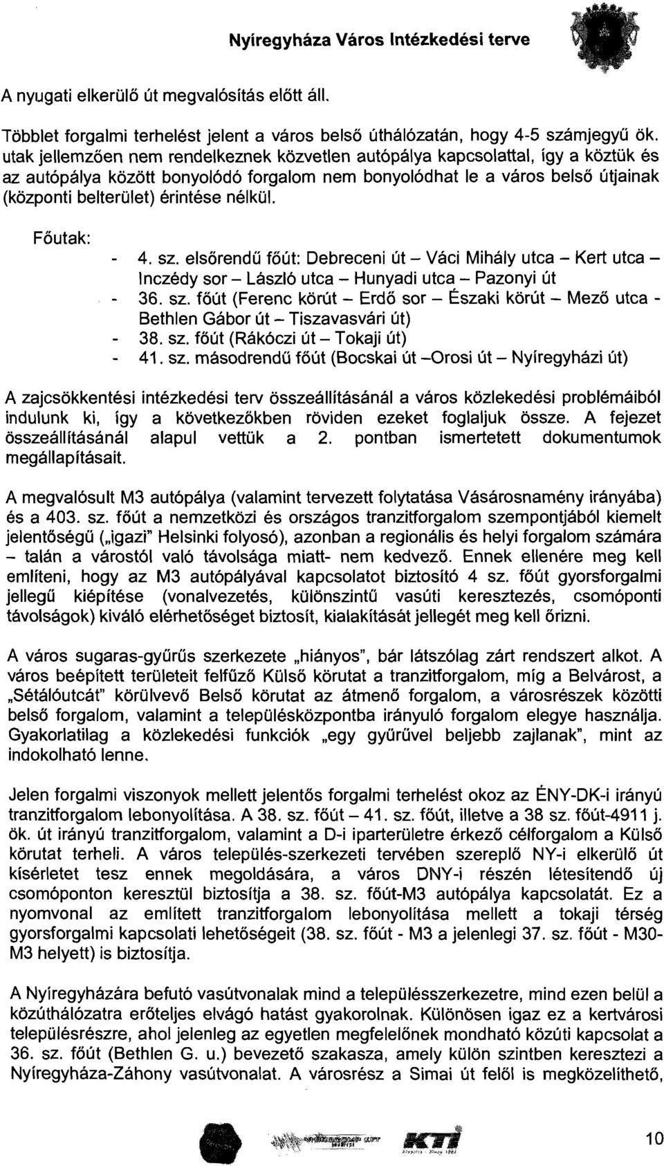 nélkül. Főutak: - 4. sz. elsőrendű főút: Debreceni út - Váci Mihály utca - Kert utca - Inczédy sor - László utca - Hunyadi utca - Pazonyi út 36. sz. főút (Ferenc körút - Erdő sor - Északi körút - Mező utca - Bethlen Gábor út - Tiszavasvári út) - 38.