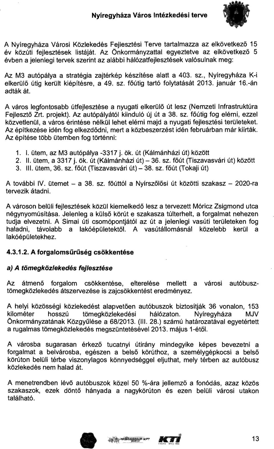 sz. főútig tartó folytatását 2013. január 16.-án adták át. A város legfontosabb úttejlesztése a nyugati elkerülő út lesz (Nemzeti InfrastrukWra Fejlesztő Zrt. projekt).