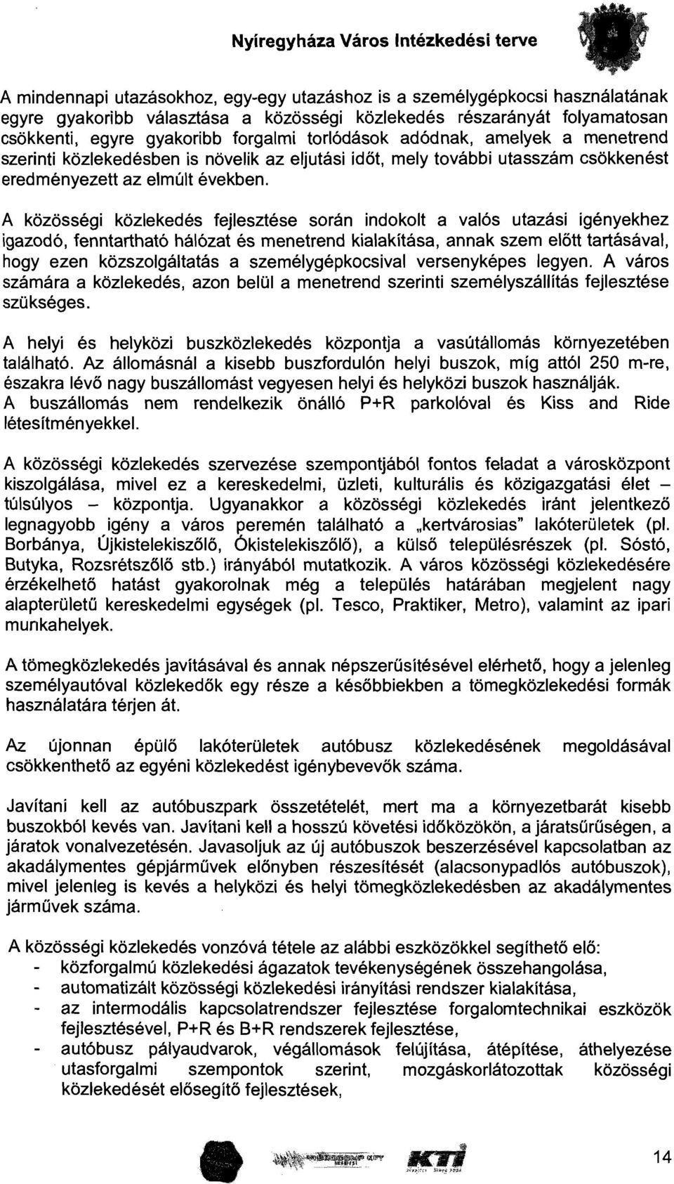 A közösségi közlekedés fejlesztése során indokolt a valós utazási igényekhez igazodó, fenntartható hálózat és menetrend kialakítása, annak szem előtt tartásával, hogy ezen közszolgáltatás a