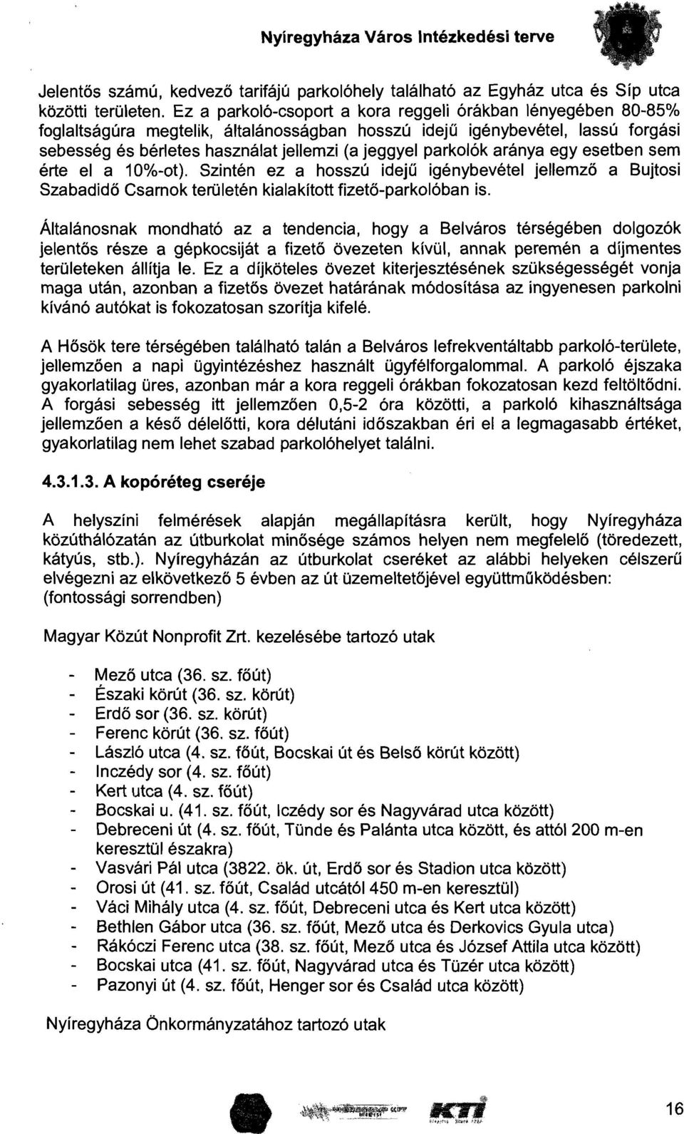 parkolók aránya egy esetben sem érte el a 10%-ot). Szintén ez a hosszú idejű igénybevétel jellemző a Bujtosi Szabadidő Csarnok terűletén kialakított fizető-parkolóban is.