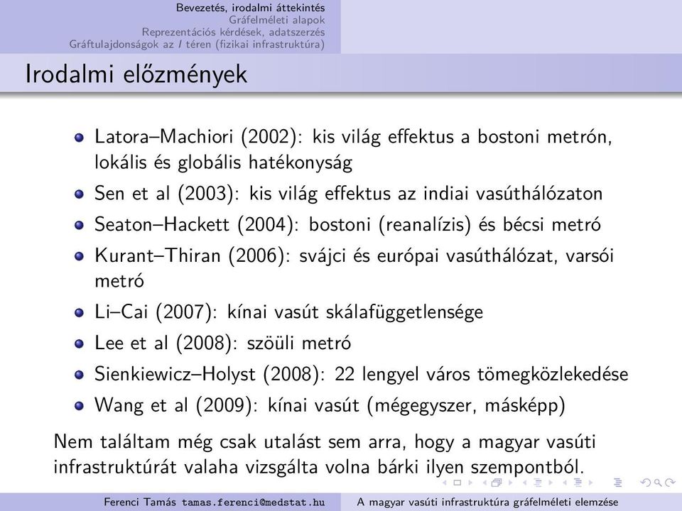 Cai (2007): kínai vasút skálafüggetlensége Lee et al (2008): szöüli metró Sienkiewicz Holyst (2008): 22 lengyel város tömegközlekedése Wang et al (2009):