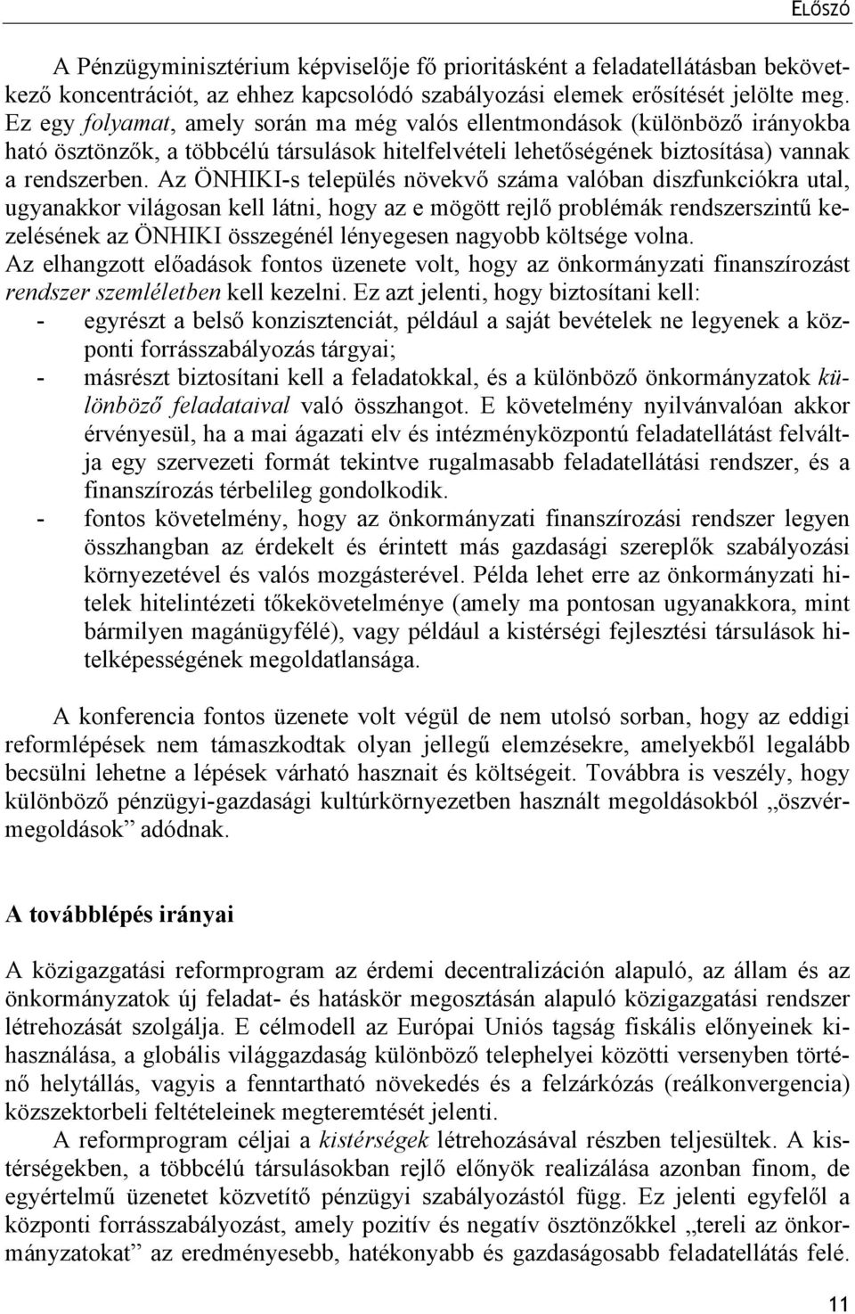 Az ÖNHIKI-s település növekvő száma valóban diszfunkciókra utal, ugyanakkor világosan kell látni, hogy az e mögött rejlő problémák rendszerszintű kezelésének az ÖNHIKI összegénél lényegesen nagyobb