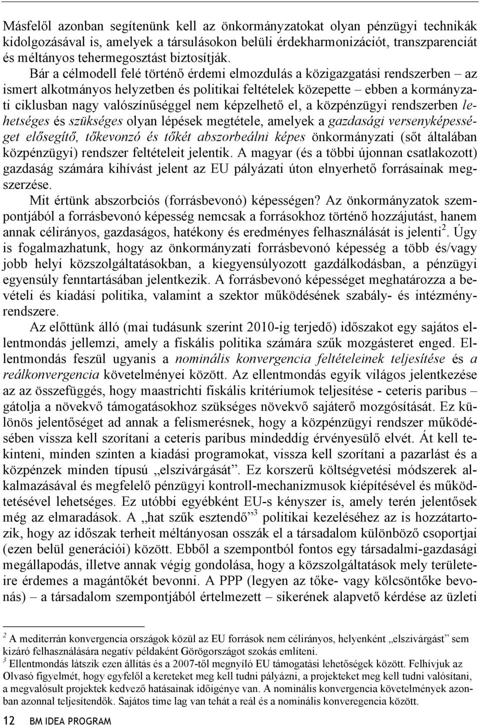 Bár a célmodell felé történő érdemi elmozdulás a közigazgatási rendszerben az ismert alkotmányos helyzetben és politikai feltételek közepette ebben a kormányzati ciklusban nagy valószínűséggel nem