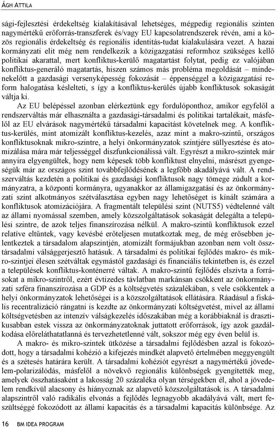 A hazai kormányzati elit még nem rendelkezik a közigazgatási reformhoz szükséges kellő politikai akarattal, mert konfliktus-kerülő magatartást folytat, pedig ez valójában konfliktus-generáló