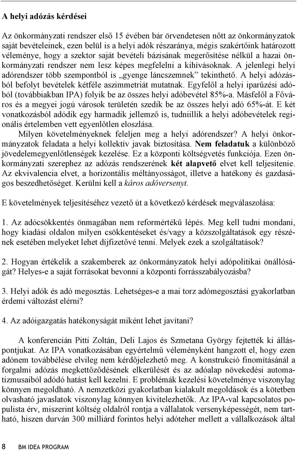 A jelenlegi helyi adórendszer több szempontból is gyenge láncszemnek tekinthető. A helyi adózásból befolyt bevételek kétféle aszimmetriát mutatnak.