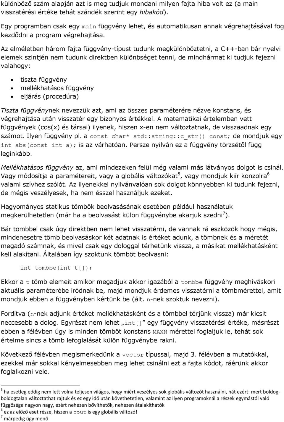 Az elméletben három fajta függvény-típust tudunk megkülönböztetni, a C++-ban bár nyelvi elemek szintjén nem tudunk direktben különbséget tenni, de mindhármat ki tudjuk fejezni valahogy: tiszta