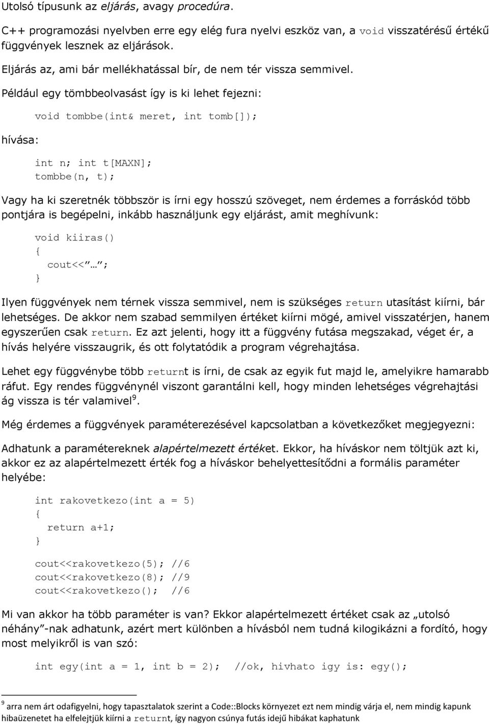 Például egy tömbbeolvasást így is ki lehet fejezni: hívása: void tombbe(int& meret, int tomb[]); int n; int t[maxn]; tombbe(n, t); Vagy ha ki szeretnék többször is írni egy hosszú szöveget, nem