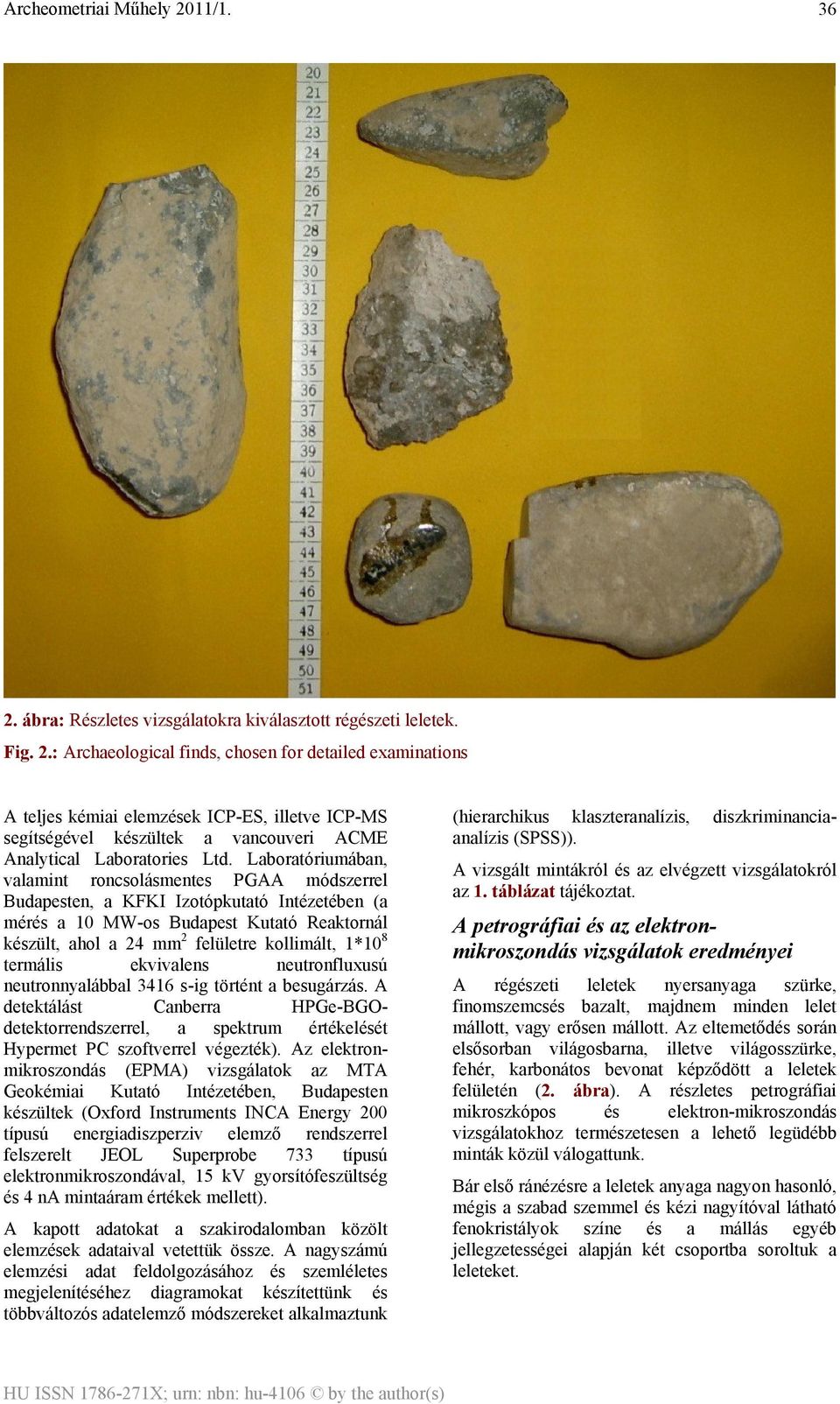 8 termális ekvivalens neutronfluxusú neutronnyalábbal 3416 s-ig történt a besugárzás. A detektálást Canberra HPGe-BGOdetektorrendszerrel, a spektrum értékelését Hypermet PC szoftverrel végezték).