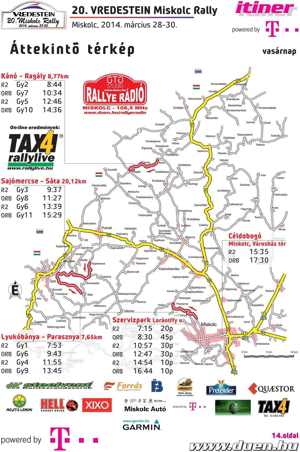 :))) Gy11 15:29 Céldobogó Miskolc, Városház tér R2 15:35 ORB 17:30 Lyukóbánya - Parasznya 7,65km R2 Gy1 7:53 ORB Gy6 9:43 R2 Gy4 11:55