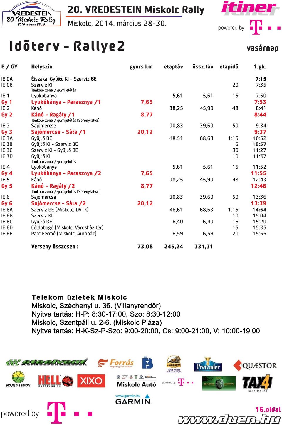 Gy 2 Kánó - Ragály /1 8,77 8:44 Tankoló zóna / gumijelölés (Serényfalva) IE 3 Sajómercse 30,83 39,60 50 9:34 Gy 3 Sajómercse - Sáta /1 20,12 9:37 IE 3A Gyûjtõ BE 48,51 68,63 1:15 10:52 IE 3B Gyûjtõ