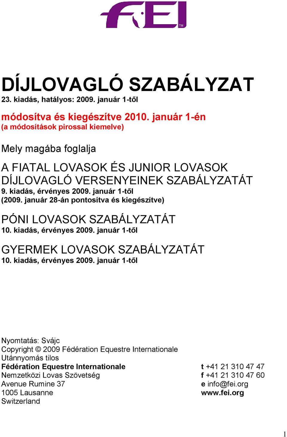 január 1-től (2009. január 28-án pontosítva és kiegészítve) PÓNI LOVASOK SZABÁLYZATÁT 10. kiadás, érvényes 2009. január 1-től GYERMEK LOVASOK SZABÁLYZATÁT 10.