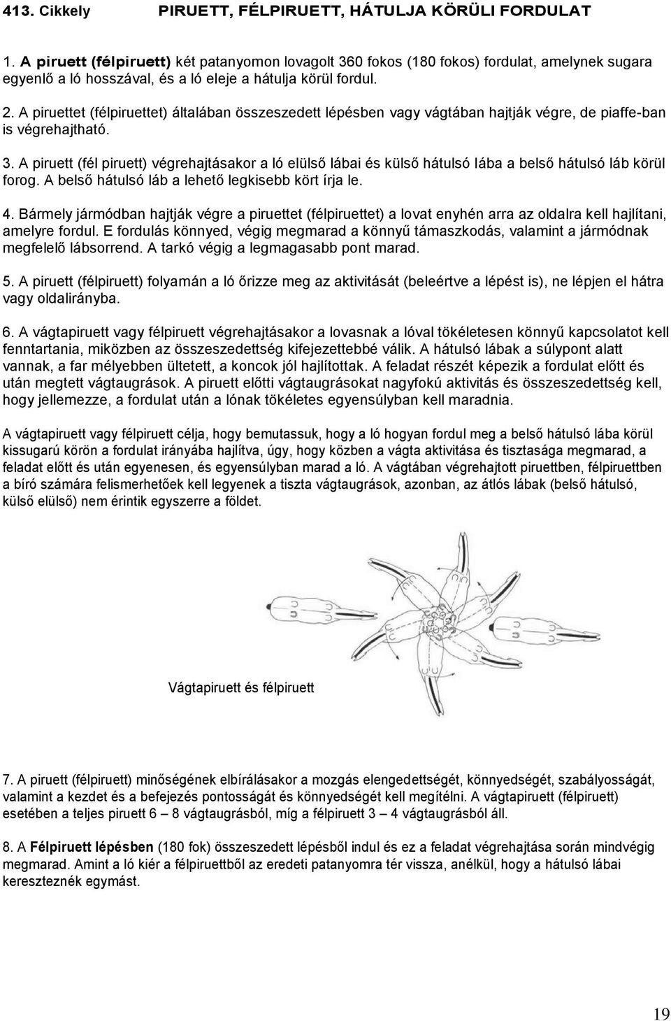 A piruettet (félpiruettet) általában összeszedett lépésben vagy vágtában hajtják végre, de piaffe-ban is végrehajtható. 3.