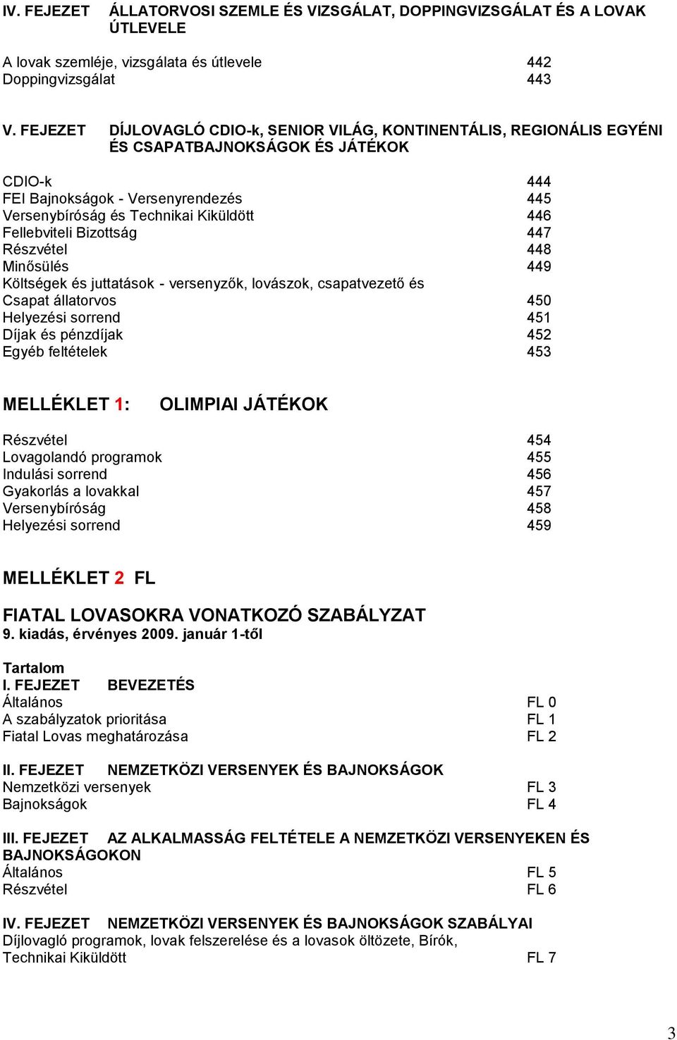 Fellebviteli Bizottság 447 Részvétel 448 Minősülés 449 Költségek és juttatások - versenyzők, lovászok, csapatvezető és Csapat állatorvos 450 Helyezési sorrend 451 Díjak és pénzdíjak 452 Egyéb