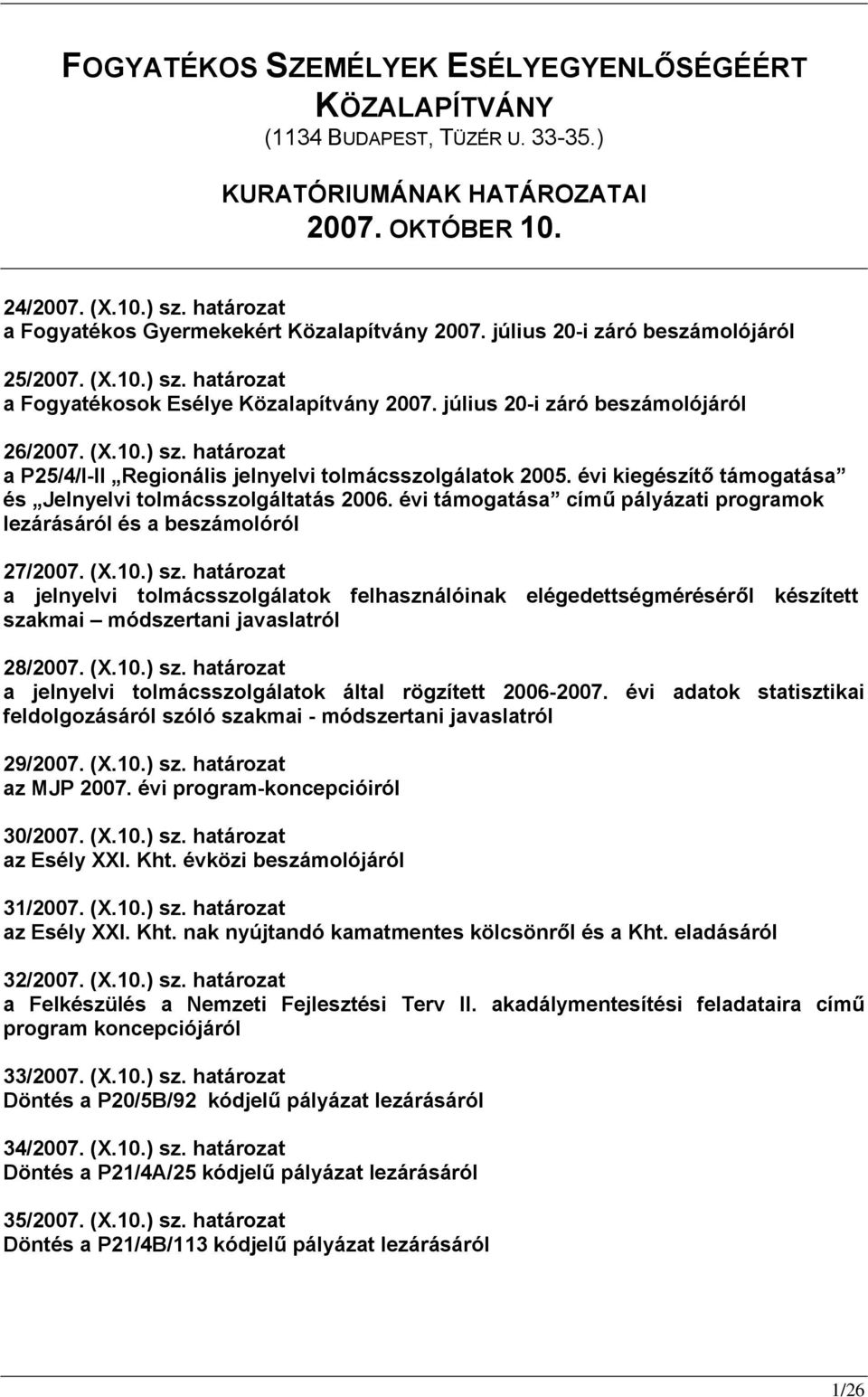 július 20-i záró beszámolójáról 26/2007. (X.10.) sz. határozat a P25/4/I-II Regionális jelnyelvi tolmácsszolgálatok 2005. évi kiegészítő támogatása és Jelnyelvi tolmácsszolgáltatás 2006.