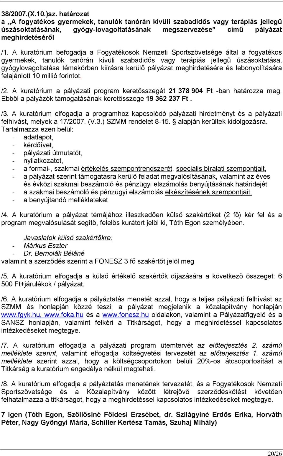 kiírásra kerülő pályázat meghirdetésére és lebonyolítására felajánlott 10 millió forintot. /2. A kuratórium a pályázati program keretösszegét 21 378 904 Ft -ban határozza meg.