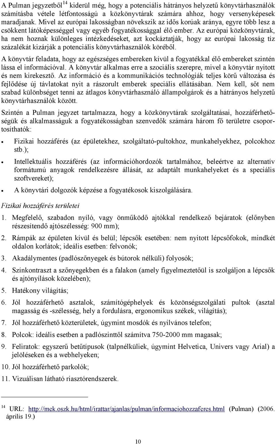 Az európai közkönyvtárak, ha nem hoznak különleges intézkedéseket, azt kockáztatják, hogy az európai lakosság tíz százalékát kizárják a potenciális könyvtárhasználók köréből.