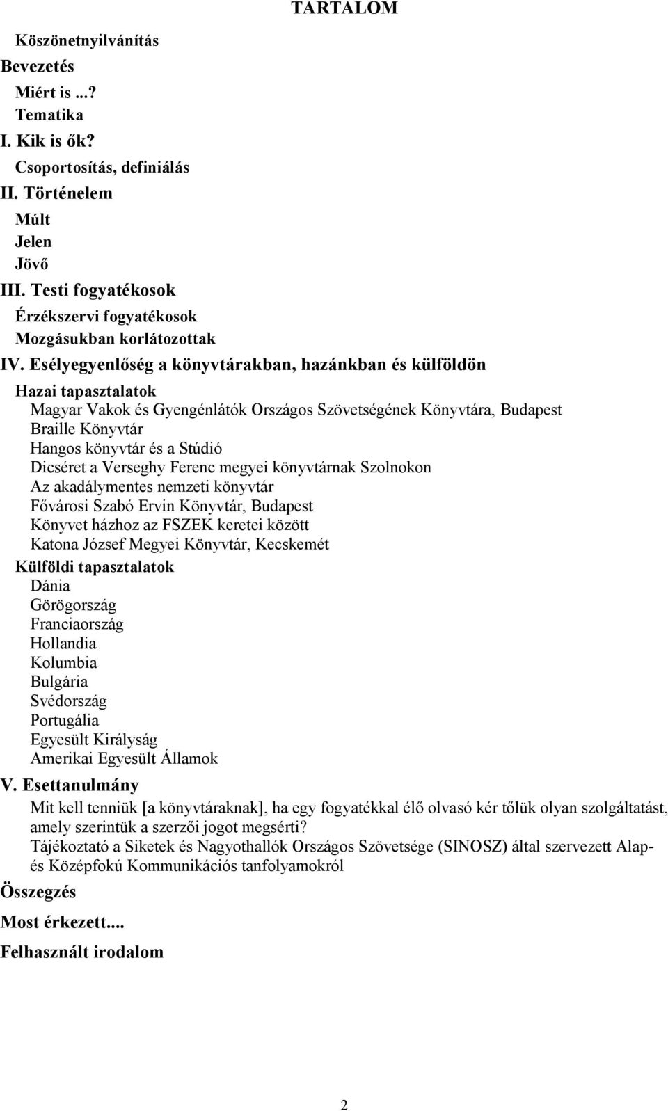 Esélyegyenlőség a könyvtárakban, hazánkban és külföldön Hazai tapasztalatok Magyar Vakok és Gyengénlátók Országos Szövetségének Könyvtára, Budapest Braille Könyvtár Hangos könyvtár és a Stúdió