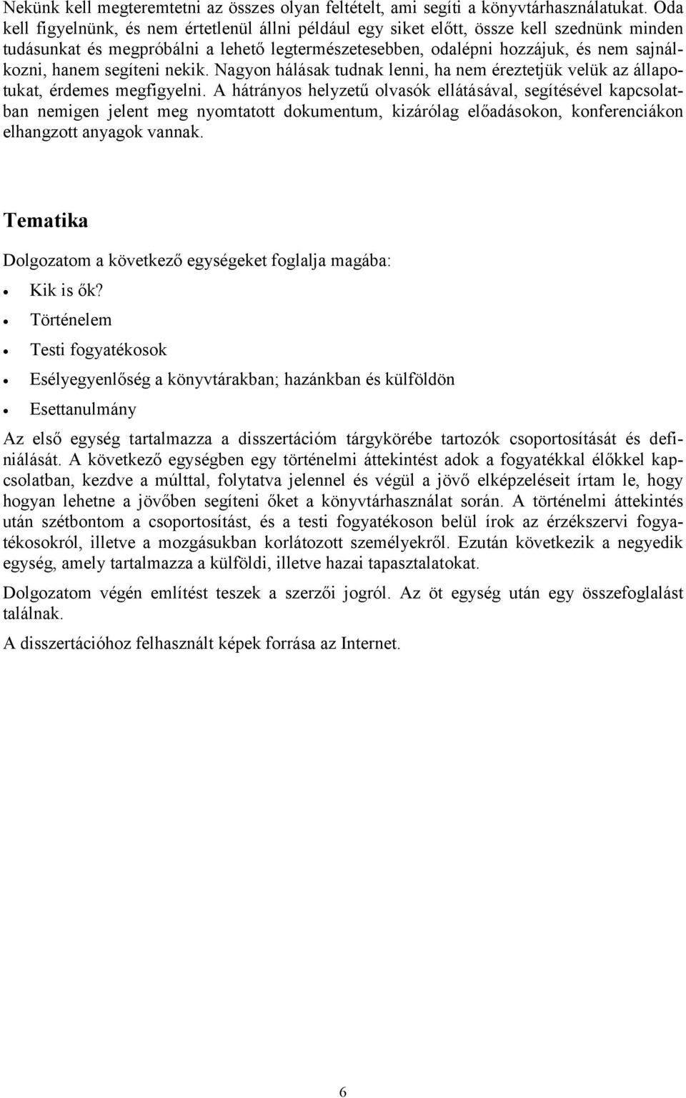 segíteni nekik. Nagyon hálásak tudnak lenni, ha nem éreztetjük velük az állapotukat, érdemes megfigyelni.