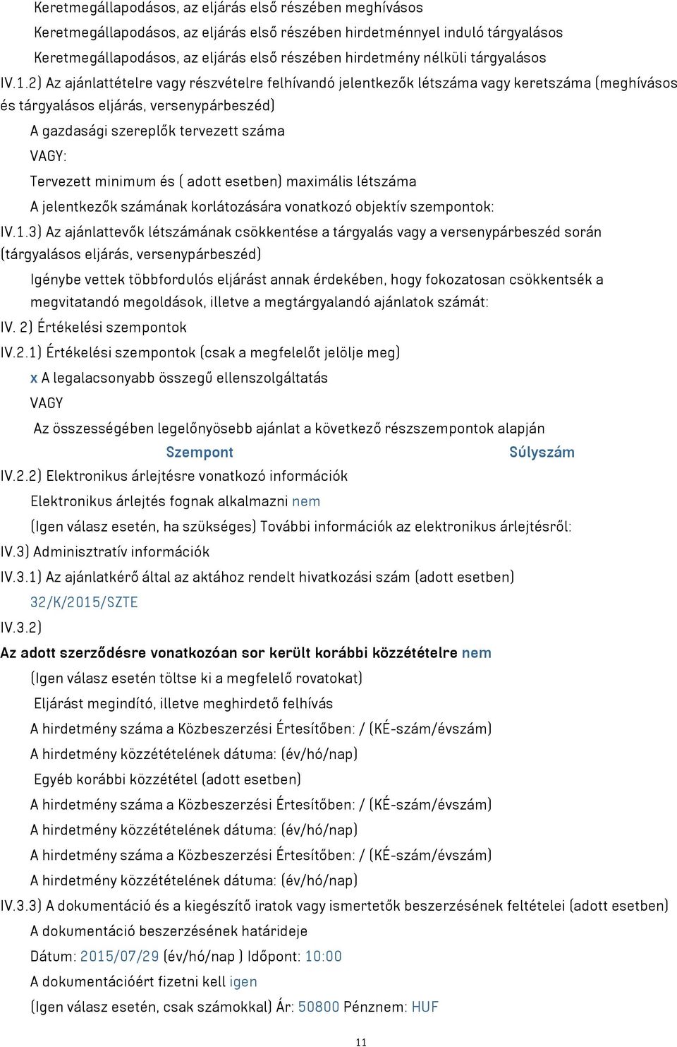 2) Az ajánlattételre vagy részvételre felhívandó jelentkezők létszáma vagy keretszáma (meghívásos és tárgyalásos eljárás, versenypárbeszéd) A gazdasági szereplők tervezett száma VAGY: Tervezett