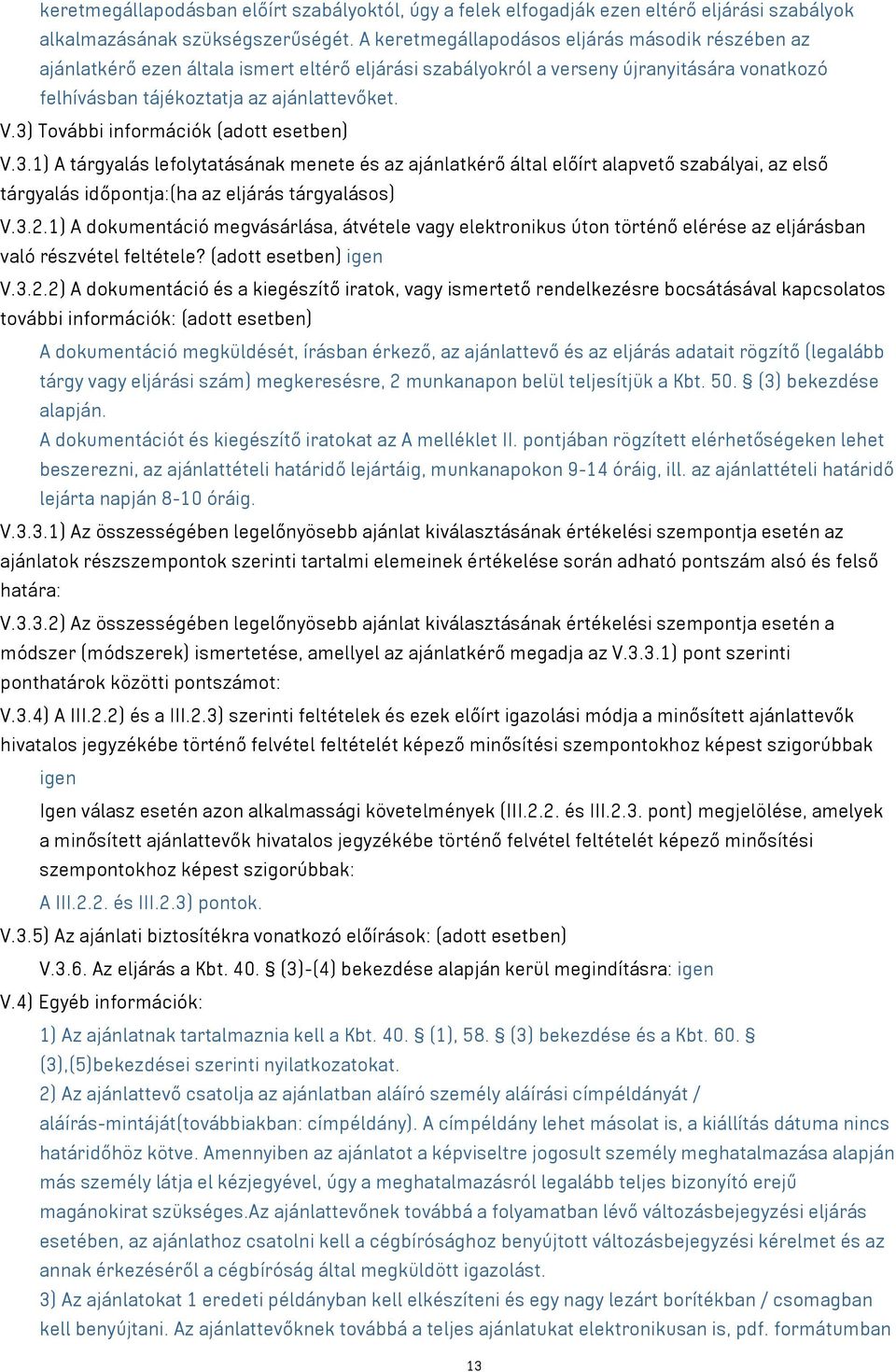 3) További információk (adott esetben) V.3.1) A tárgyalás lefolytatásának menete és az ajánlatkérő által előírt alapvető szabályai, az első tárgyalás időpontja:(ha az eljárás tárgyalásos) V.3.2.