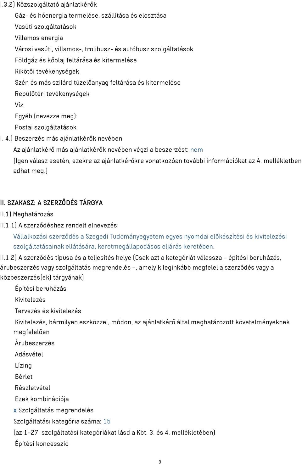 ) Beszerzés más ajánlatkérők nevében Az ajánlatkérő más ajánlatkérők nevében végzi a beszerzést: nem (Igen válasz esetén, ezekre az ajánlatkérőkre vonatkozóan további információkat az A.