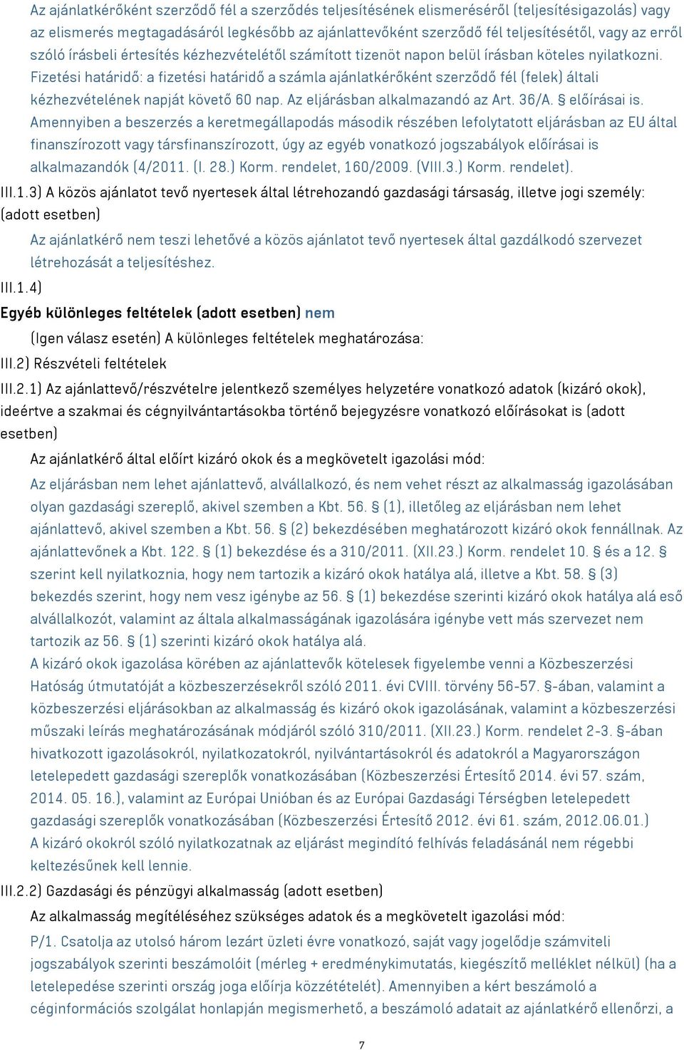 Fizetési határidő: a fizetési határidő a számla ajánlatkérőként szerződő fél (felek) általi kézhezvételének napját követő 60 nap. Az eljárásban alkalmazandó az Art. 36/A. előírásai is.